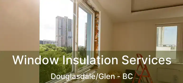  Window Insulation Services Douglasdale/Glen - BC