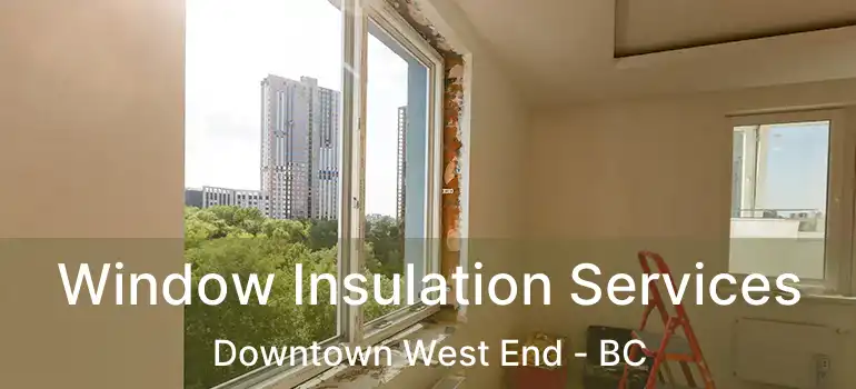  Window Insulation Services Downtown West End - BC