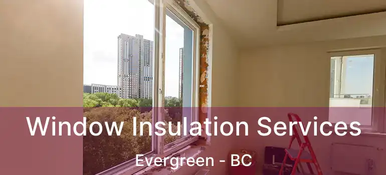  Window Insulation Services Evergreen - BC