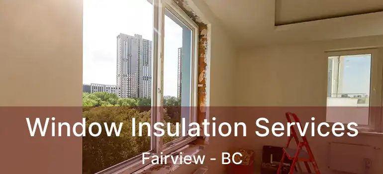  Window Insulation Services Fairview - BC