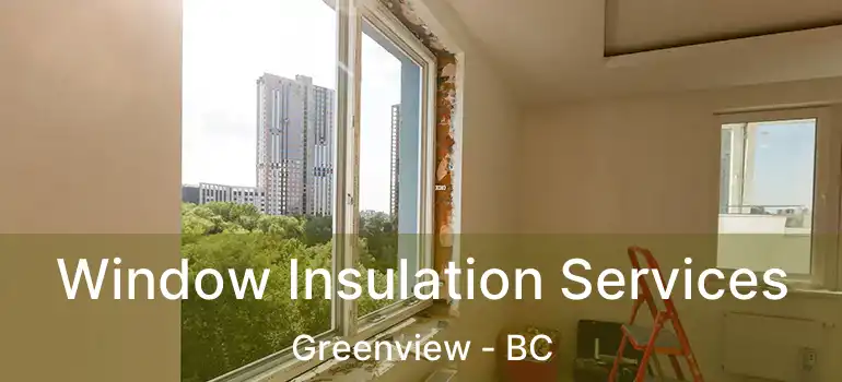  Window Insulation Services Greenview - BC