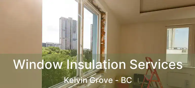  Window Insulation Services Kelvin Grove - BC