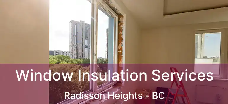  Window Insulation Services Radisson Heights - BC