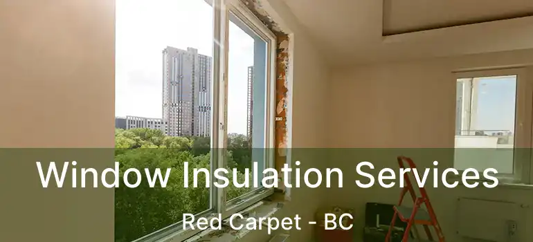  Window Insulation Services Red Carpet - BC