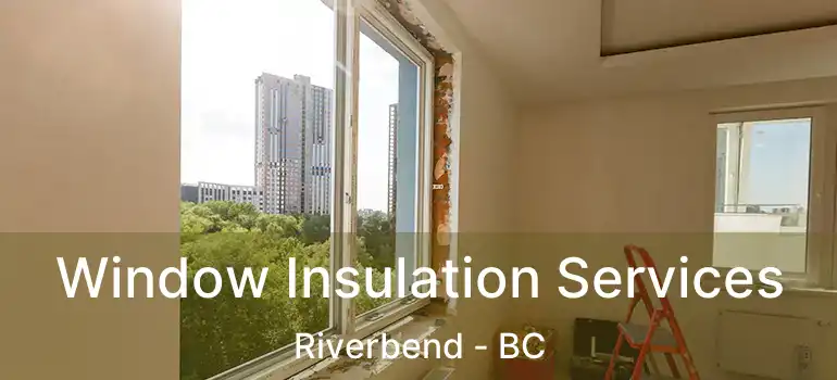  Window Insulation Services Riverbend - BC