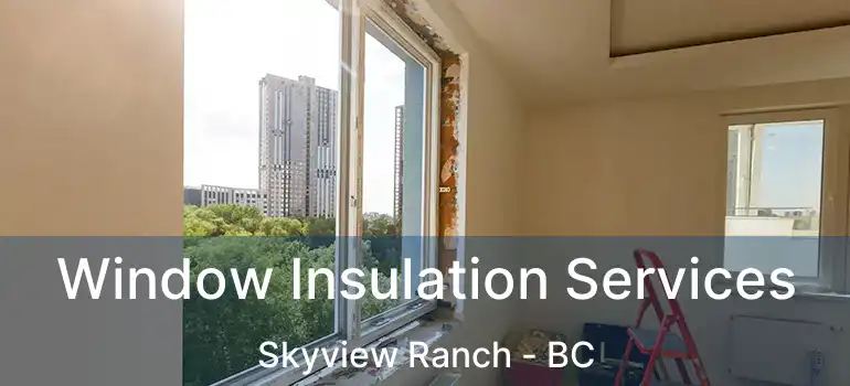  Window Insulation Services Skyview Ranch - BC