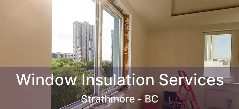  Window Insulation Services Strathmore - BC