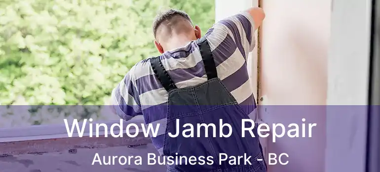  Window Jamb Repair Aurora Business Park - BC