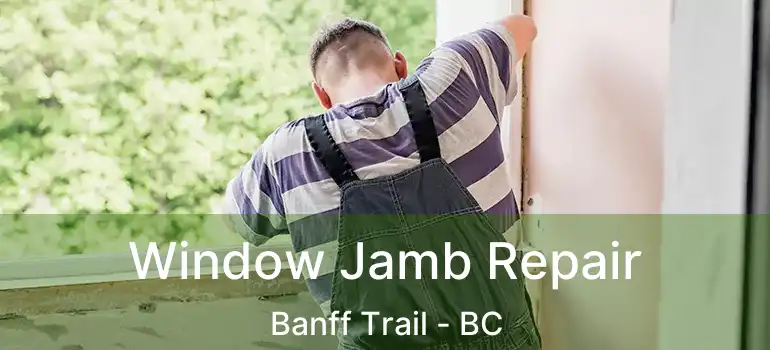  Window Jamb Repair Banff Trail - BC