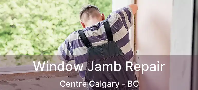  Window Jamb Repair Centre Calgary - BC