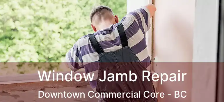  Window Jamb Repair Downtown Commercial Core - BC