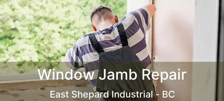  Window Jamb Repair East Shepard Industrial - BC