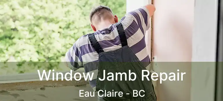  Window Jamb Repair Eau Claire - BC