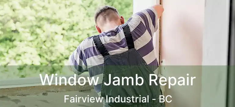  Window Jamb Repair Fairview Industrial - BC