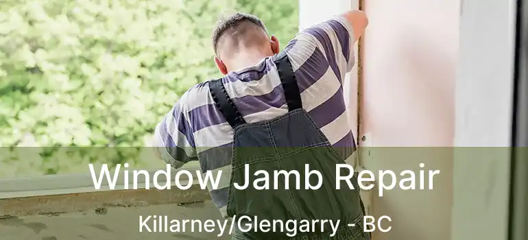  Window Jamb Repair Killarney/Glengarry - BC
