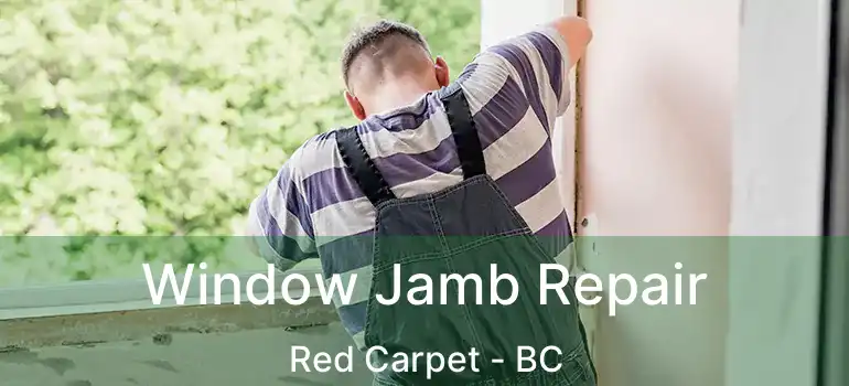  Window Jamb Repair Red Carpet - BC