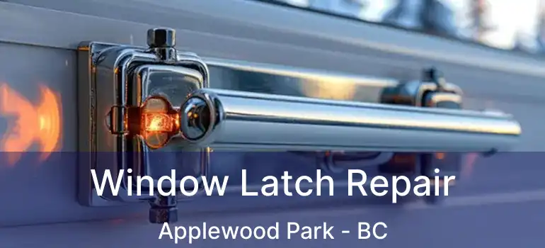  Window Latch Repair Applewood Park - BC