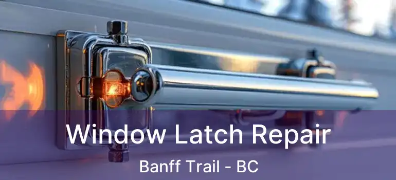  Window Latch Repair Banff Trail - BC