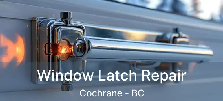  Window Latch Repair Cochrane - BC