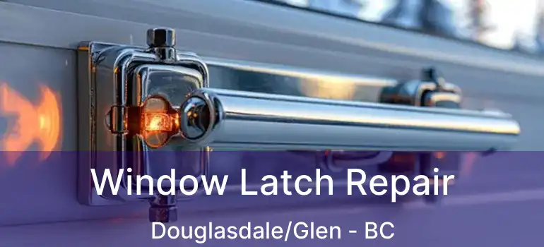  Window Latch Repair Douglasdale/Glen - BC