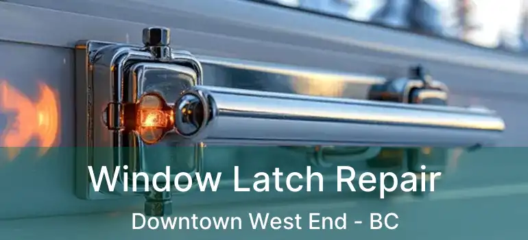  Window Latch Repair Downtown West End - BC
