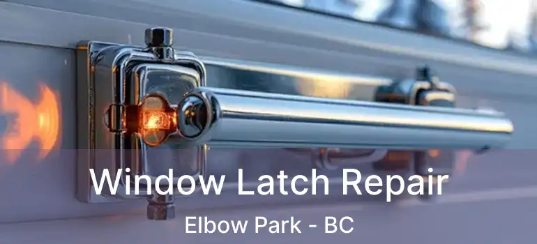  Window Latch Repair Elbow Park - BC