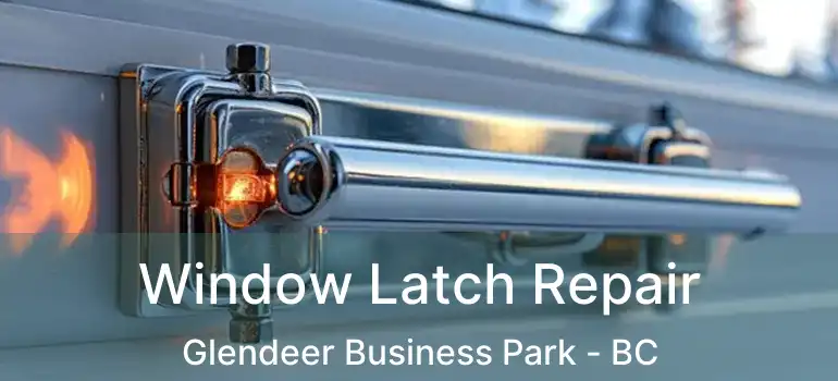  Window Latch Repair Glendeer Business Park - BC