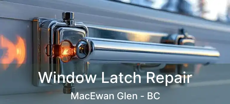  Window Latch Repair MacEwan Glen - BC