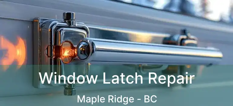  Window Latch Repair Maple Ridge - BC