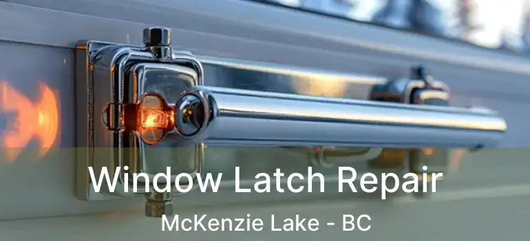  Window Latch Repair McKenzie Lake - BC