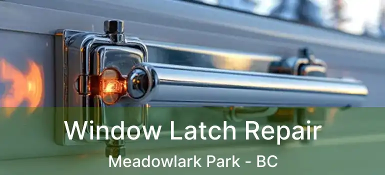  Window Latch Repair Meadowlark Park - BC