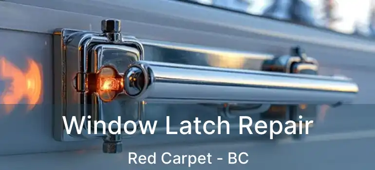  Window Latch Repair Red Carpet - BC