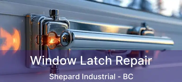  Window Latch Repair Shepard Industrial - BC