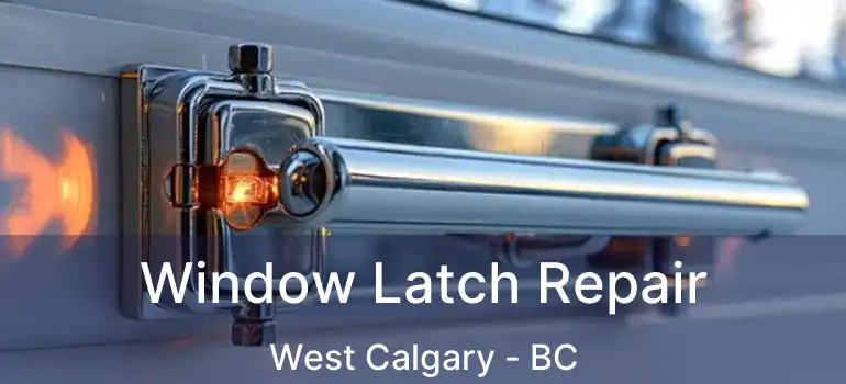 Window Latch Repair West Calgary - BC