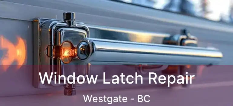  Window Latch Repair Westgate - BC
