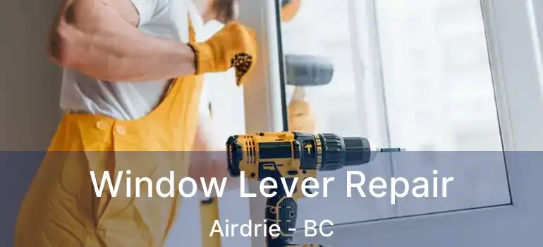  Window Lever Repair Airdrie - BC