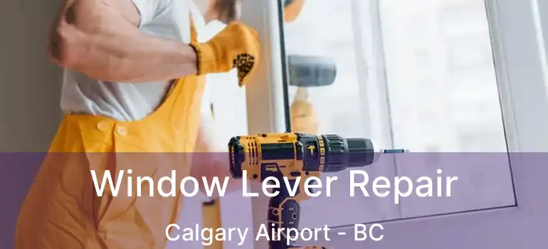  Window Lever Repair Calgary Airport - BC