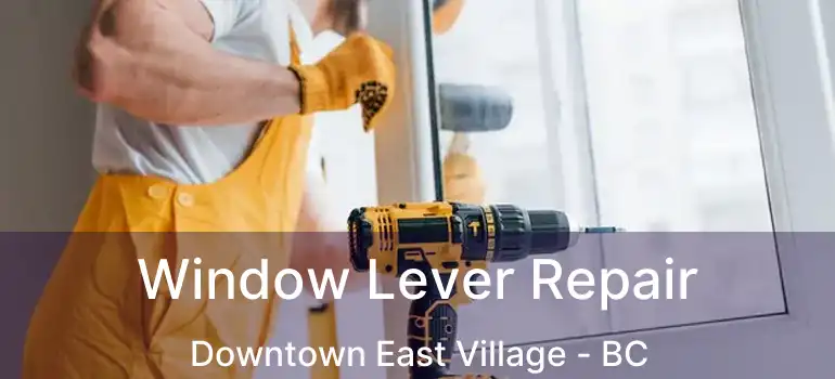  Window Lever Repair Downtown East Village - BC