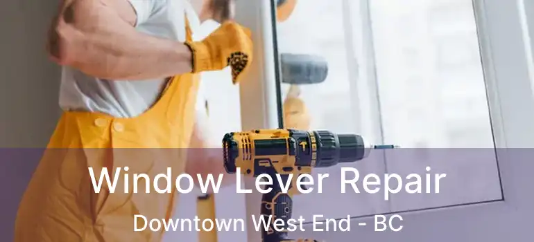  Window Lever Repair Downtown West End - BC