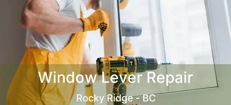  Window Lever Repair Rocky Ridge - BC