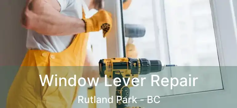  Window Lever Repair Rutland Park - BC