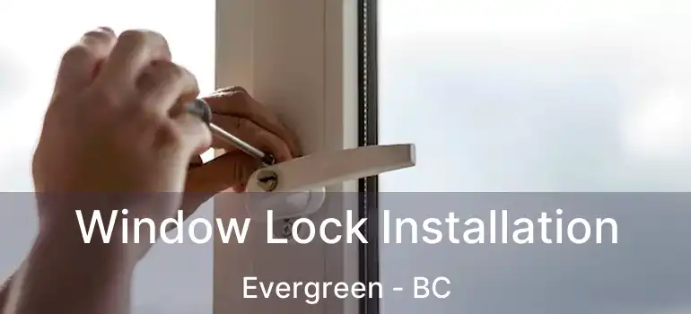  Window Lock Installation Evergreen - BC