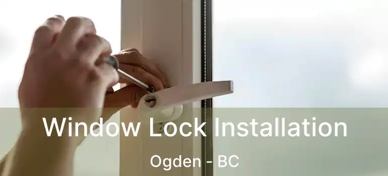  Window Lock Installation Ogden - BC