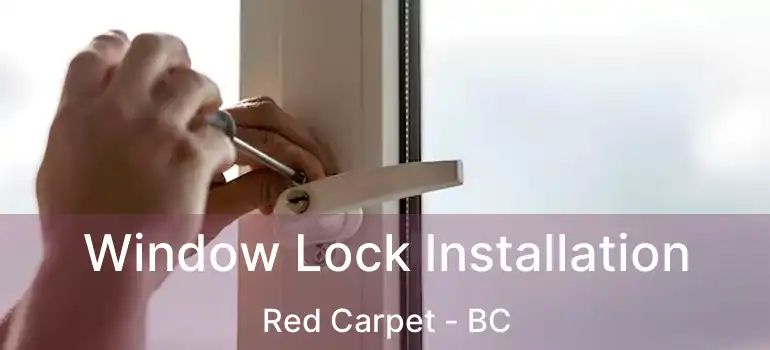  Window Lock Installation Red Carpet - BC