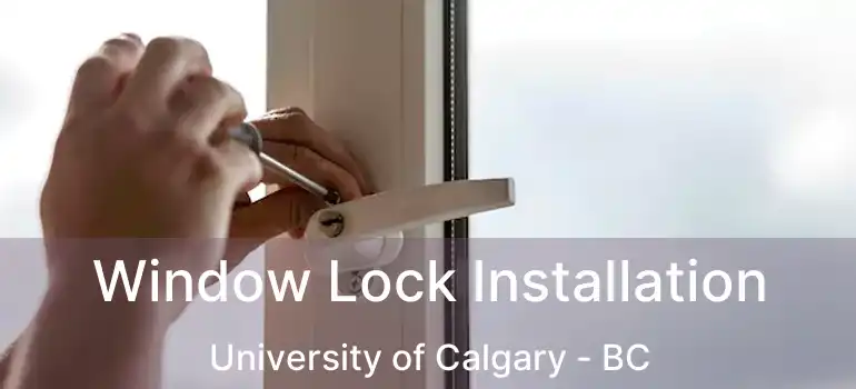  Window Lock Installation University of Calgary - BC
