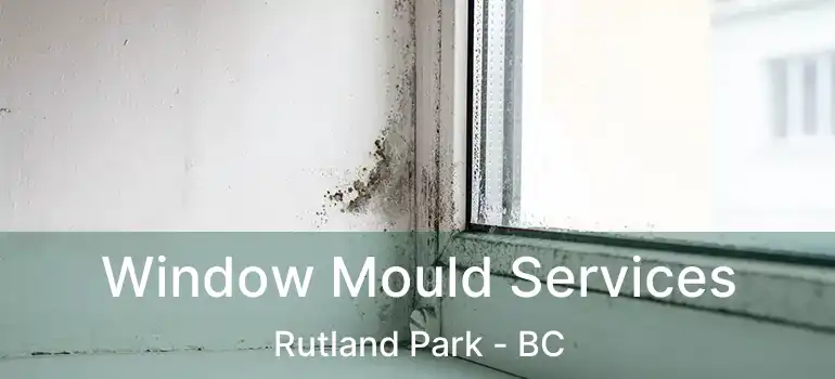 Window Mould Services Rutland Park - BC