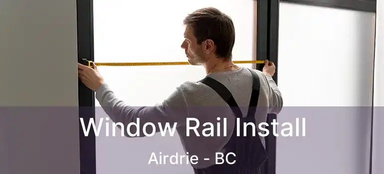  Window Rail Install Airdrie - BC