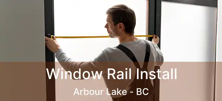  Window Rail Install Arbour Lake - BC