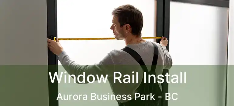  Window Rail Install Aurora Business Park - BC