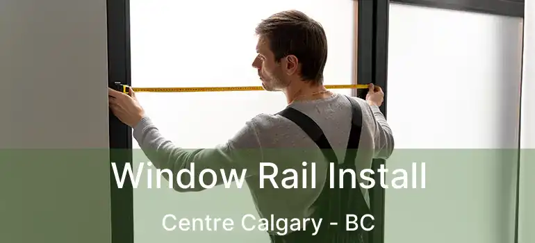  Window Rail Install Centre Calgary - BC